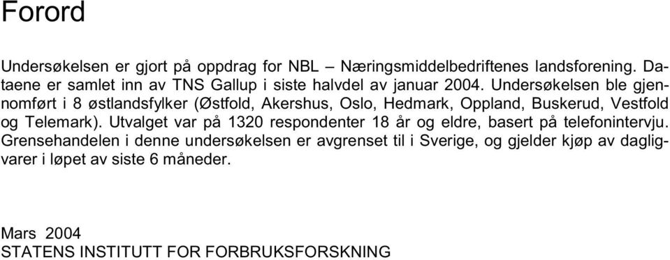 Undersøkelsen ble gjennomført i 8 østlandsfylker (Østfold, Akershus, Oslo, Hedmark, Oppland, Buskerud, Vestfold og Telemark).