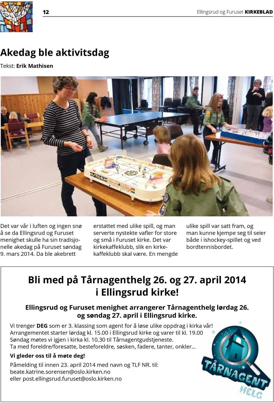 En mengde ulike spill var satt fram, og man kunne kjempe seg til seier både i ishockey-spillet og ved bordtennisbordet. Bli med på Tårnagenthelg 26. og 27. april 2014 i Ellingsrud kirke!