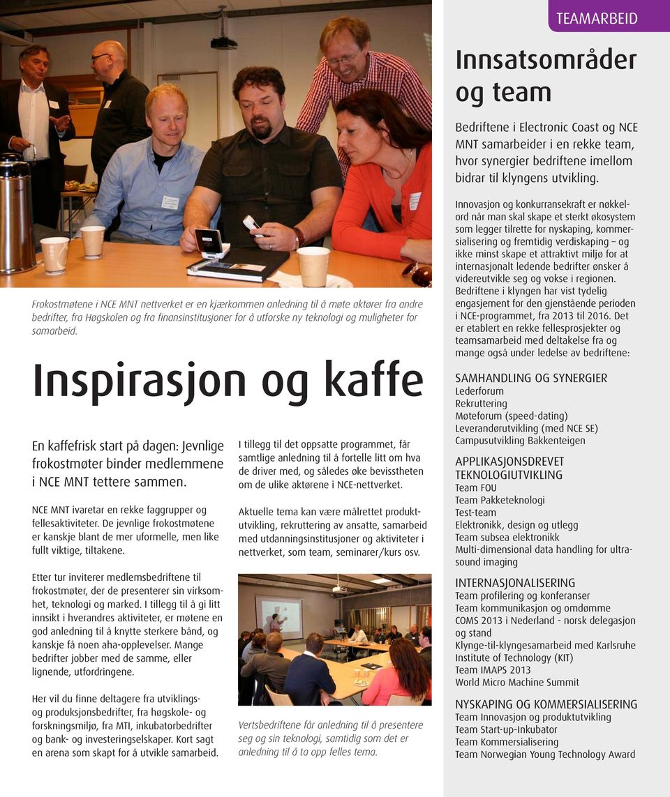 Inspirasjon og kaffe En kaffefrisk start på dagen: Jevnlige frokostmøter binder medlemmene i NCE MNT tettere sammen. NCE MNT ivaretar en rekke faggrupper og fellesaktiviteter.