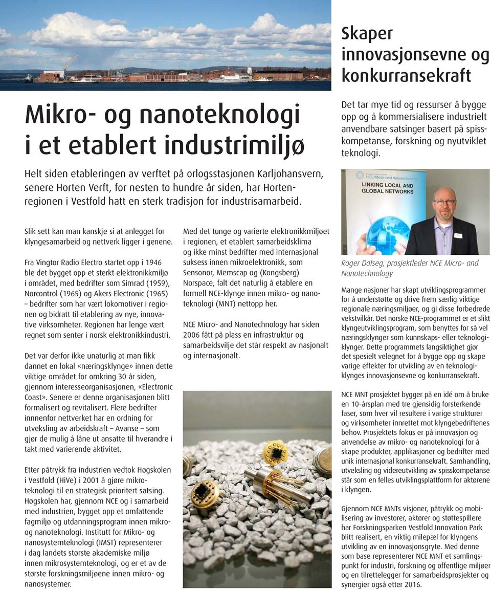 Skaper innovasjonsevne og konkurransekraft Det tar mye tid og ressurser å bygge opp og å kommersialisere industrielt anvendbare satsinger basert på spisskompetanse, forskning og nyutviklet teknologi.