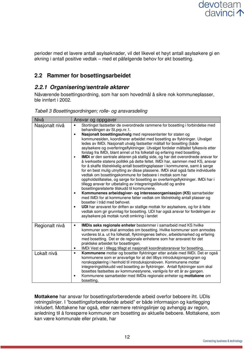 Tabell 3 Bosettingsordningen; rolle- og ansvarsdeling Nivå Ansvar og oppgaver Nasjonalt nivå Stortinget fastsetter de overordnede rammene for bosetting i forbindelse med behandlingen av St.prp.nr.1.