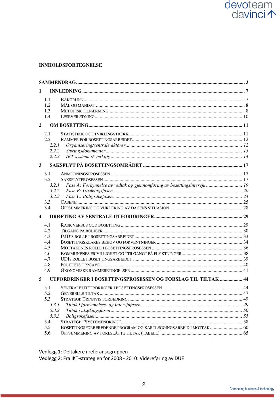 .. 14 3 SAKSFLYT PÅ BOSETTINGSOMRÅDET... 17 3.1 ANMODNINGSPROSESSEN... 17 3.2 SAKSFLYTPROSESSEN... 17 3.2.1 Fase A: Forkynnelse av vedtak og gjennomføring av bosettingsintervju... 19 3.2.2 Fase B: Utsøkingsfasen.