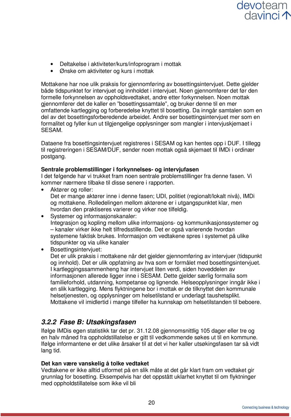 Noen mottak gjennomfører det de kaller en bosettingssamtale, og bruker denne til en mer omfattende kartlegging og forberedelse knyttet til bosetting.