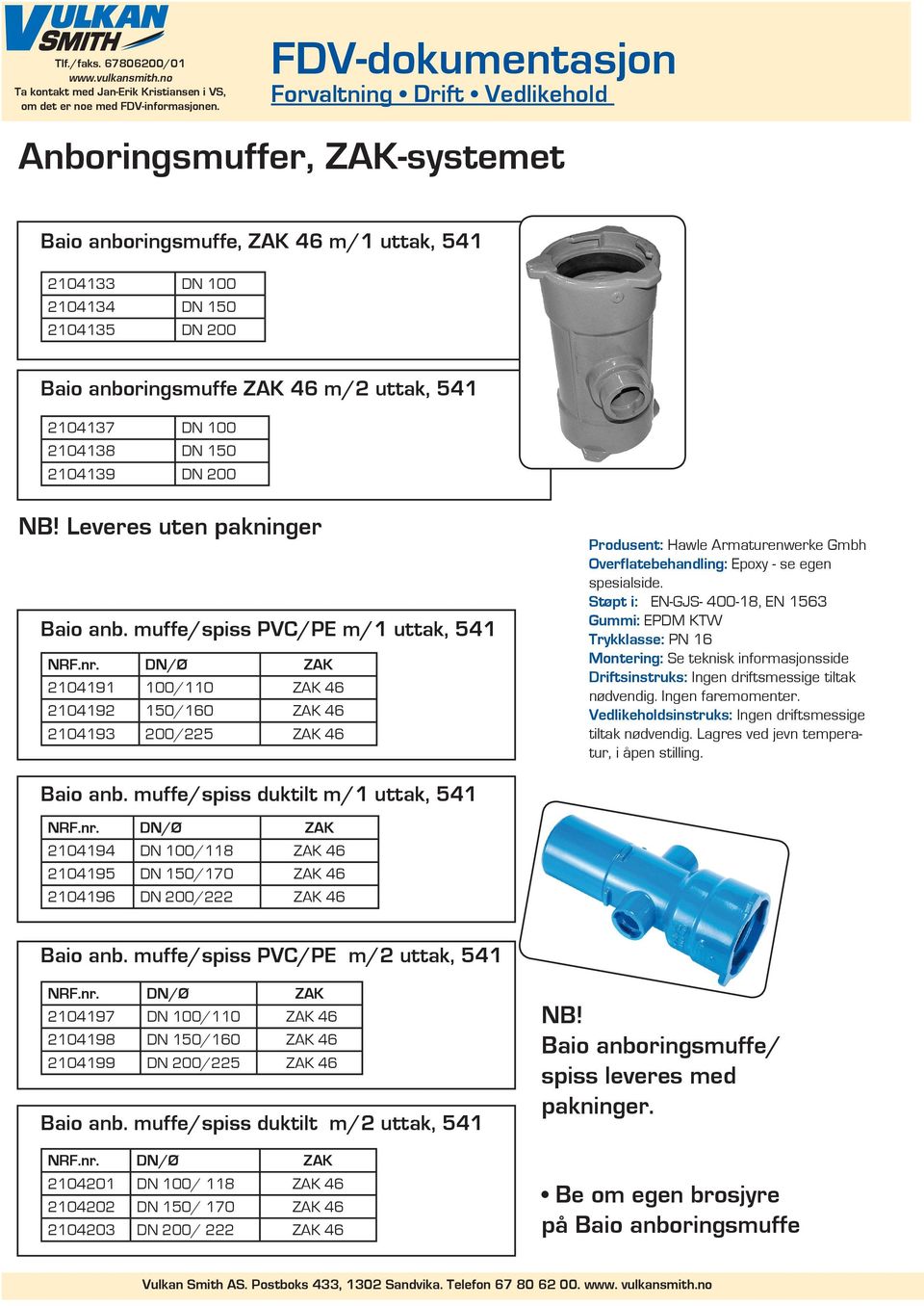 muffe/spiss duktilt m/1 uttak, 541 NRF.nr. DN/Ø ZAK 2104194 DN 100/118 ZAK 46 2104195 DN 150/170 ZAK 46 2104196 DN 200/222 ZAK 46 Baio anb. muffe/spiss PVC/PE m/2 uttak, 541 NRF.nr. DN/Ø ZAK 2104197 DN 100/110 ZAK 46 2104198 DN 150/160 ZAK 46 2104199 DN 200/225 ZAK 46 Baio anb.