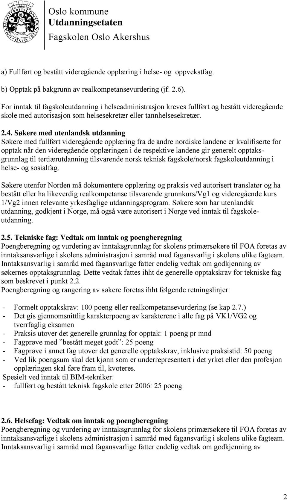 Søkere med utenlandsk utdanning Søkere med fullført videregående opplæring fra de andre nordiske landene er kvalifiserte for opptak når den videregående opplæringen i de respektive landene gir