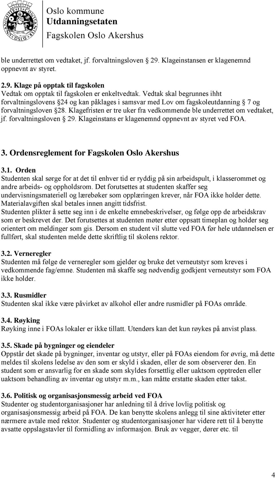 Klagefristen er tre uker fra vedkommende ble underrettet om vedtaket, jf. forvaltningsloven 29. Klageinstans er klagenemnd oppnevnt av styret ved FOA. 3. Ordensreglement for 3.1.