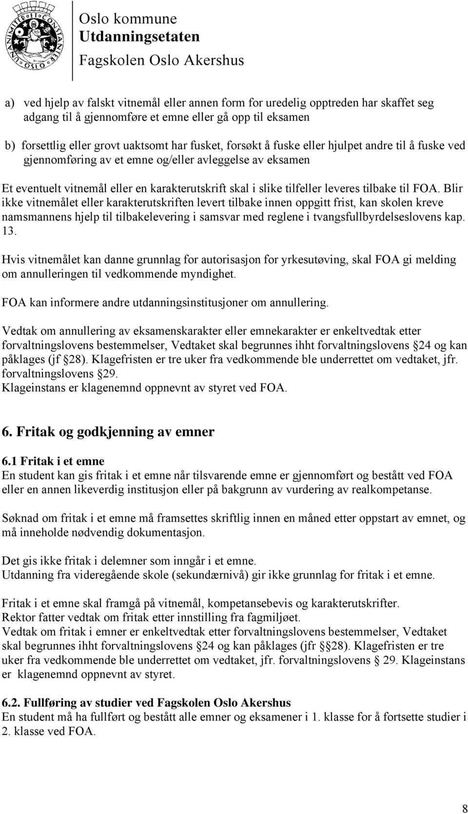 FOA. Blir ikke vitnemålet eller karakterutskriften levert tilbake innen oppgitt frist, kan skolen kreve namsmannens hjelp til tilbakelevering i samsvar med reglene i tvangsfullbyrdelseslovens kap. 13.