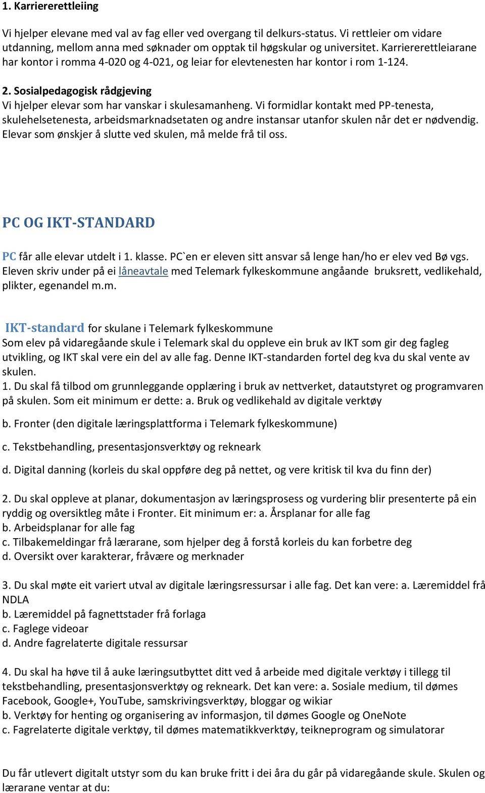 Vi formidlar kontakt med PP-tenesta, skulehelsetenesta, arbeidsmarknadsetaten og andre instansar utanfor skulen når det er nødvendig. Elevar som ønskjer å slutte ved skulen, må melde frå til oss.