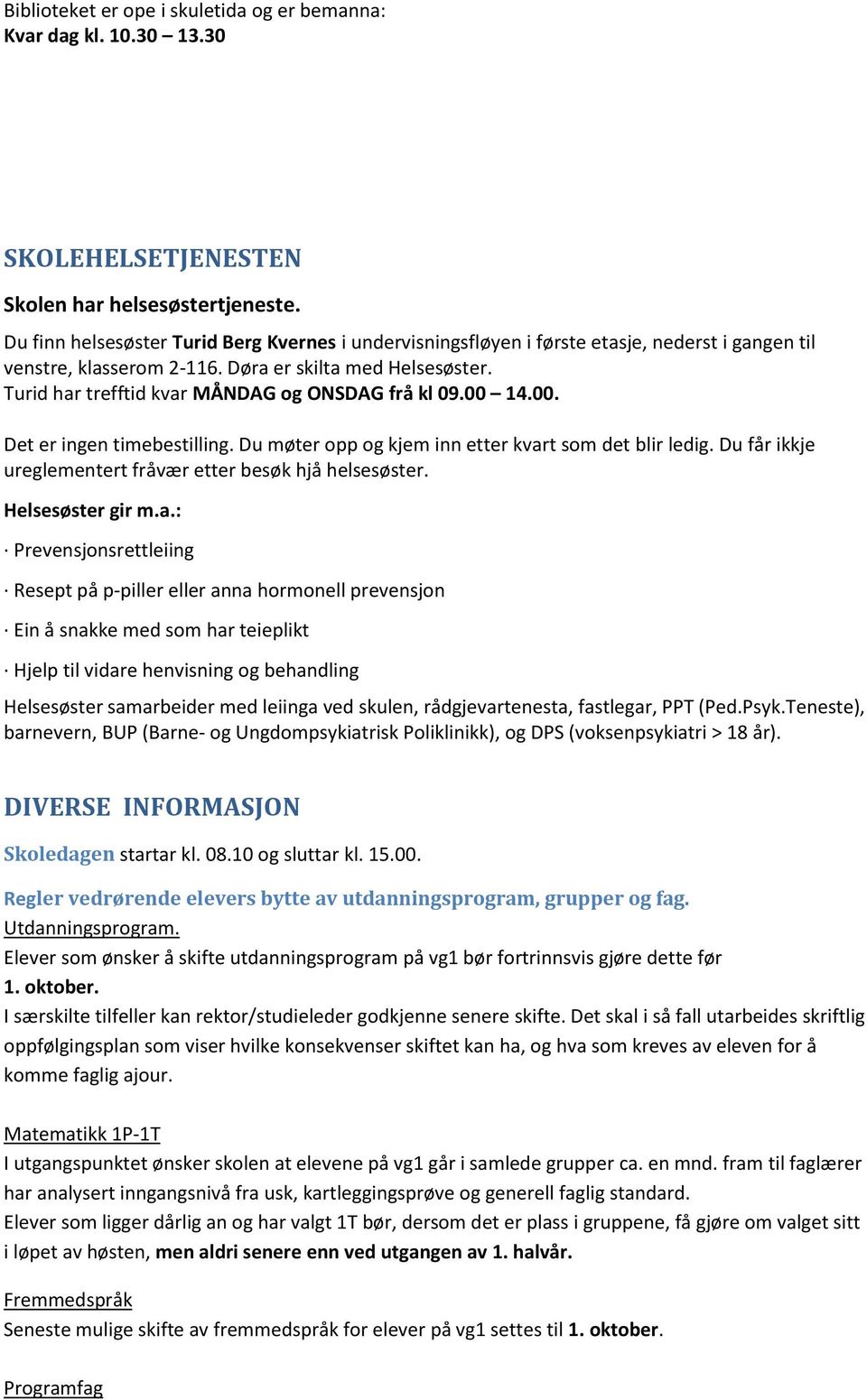 Turid har trefftid kvar MÅNDAG og ONSDAG frå kl 09.00 14.00. Det er ingen timebestilling. Du møter opp og kjem inn etter kvart som det blir ledig.