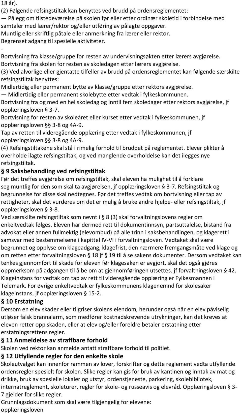 utføring av pålagte oppgaver. Muntlig eller skriftlig påtale eller anmerkning fra lærer eller rektor. Begrenset adgang til spesielle aktiviteter.