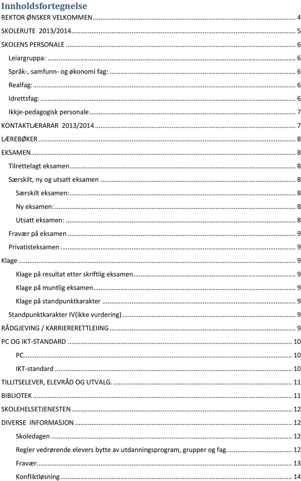.. 8 Utsatt eksamen:... 8 Fravær på eksamen... 9 Privatisteksamen... 9 Klage... 9 Klage på resultat etter skriftlig eksamen... 9 Klage på muntlig eksamen... 9 Klage på standpunktkarakter.