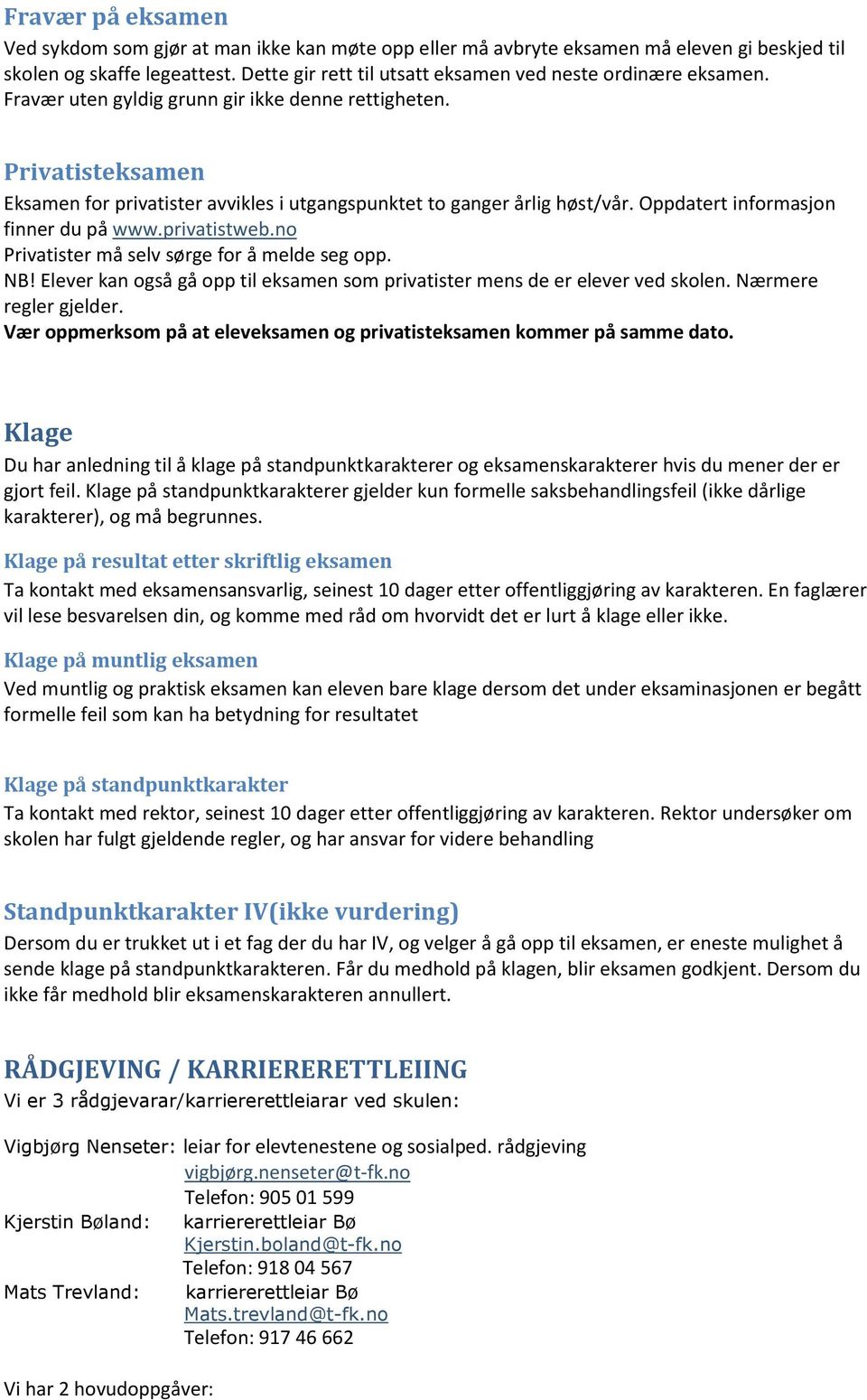 Privatisteksamen Eksamen for privatister avvikles i utgangspunktet to ganger årlig høst/vår. Oppdatert informasjon finner du på www.privatistweb.no Privatister må selv sørge for å melde seg opp. NB!