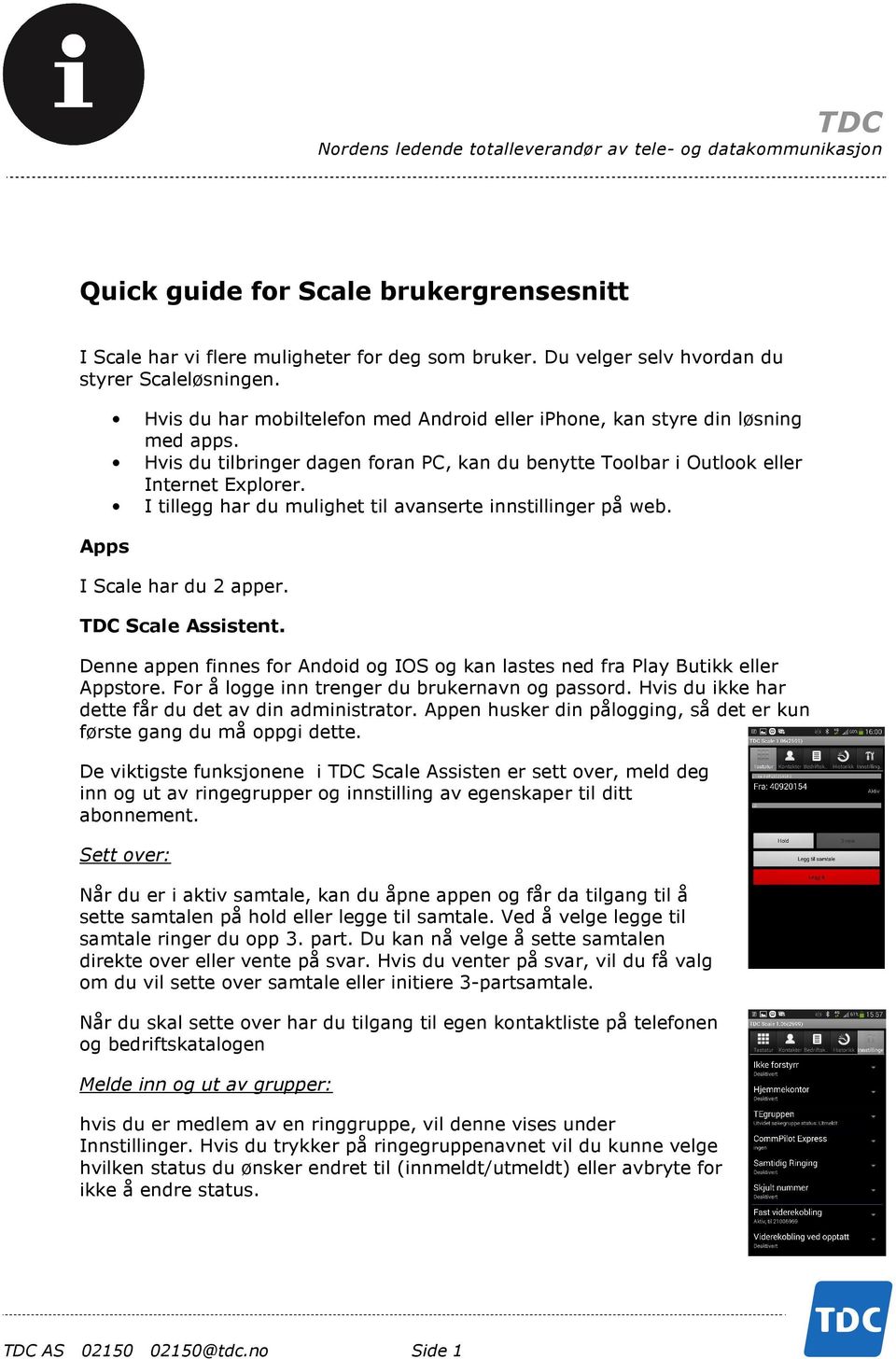 I tillegg har du mulighet til avanserte innstillinger på web. I Scale har du 2 apper. TDC Scale Assistent. Denne appen finnes for Andoid og IOS og kan lastes ned fra Play Butikk eller Appstore.