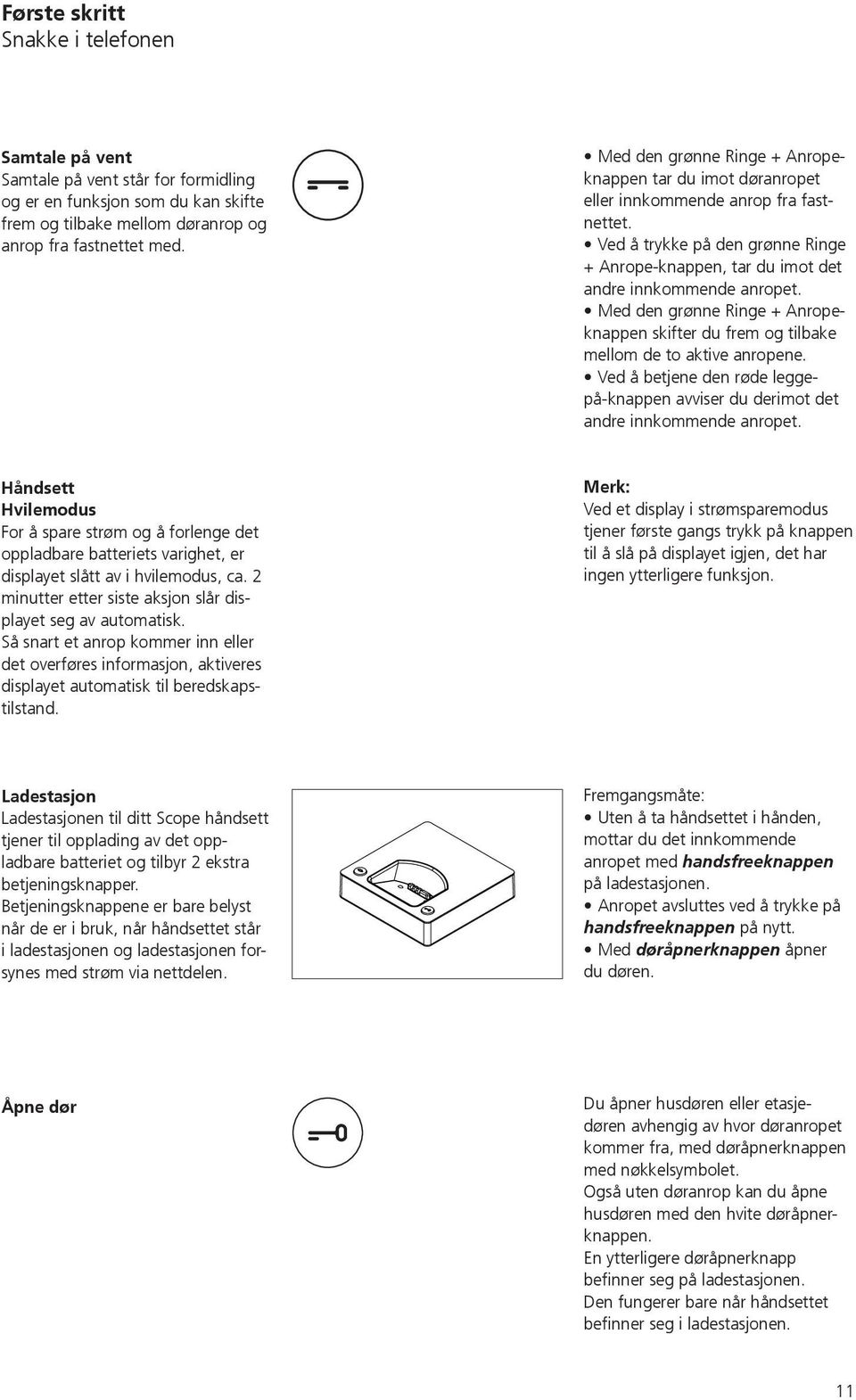 Med den grønne Ringe + Anropeknappen skifter du frem og tilbake mellom de to aktive anropene. Ved å betjene den røde leggepå-knappen avviser du derimot det andre innkommende anropet.