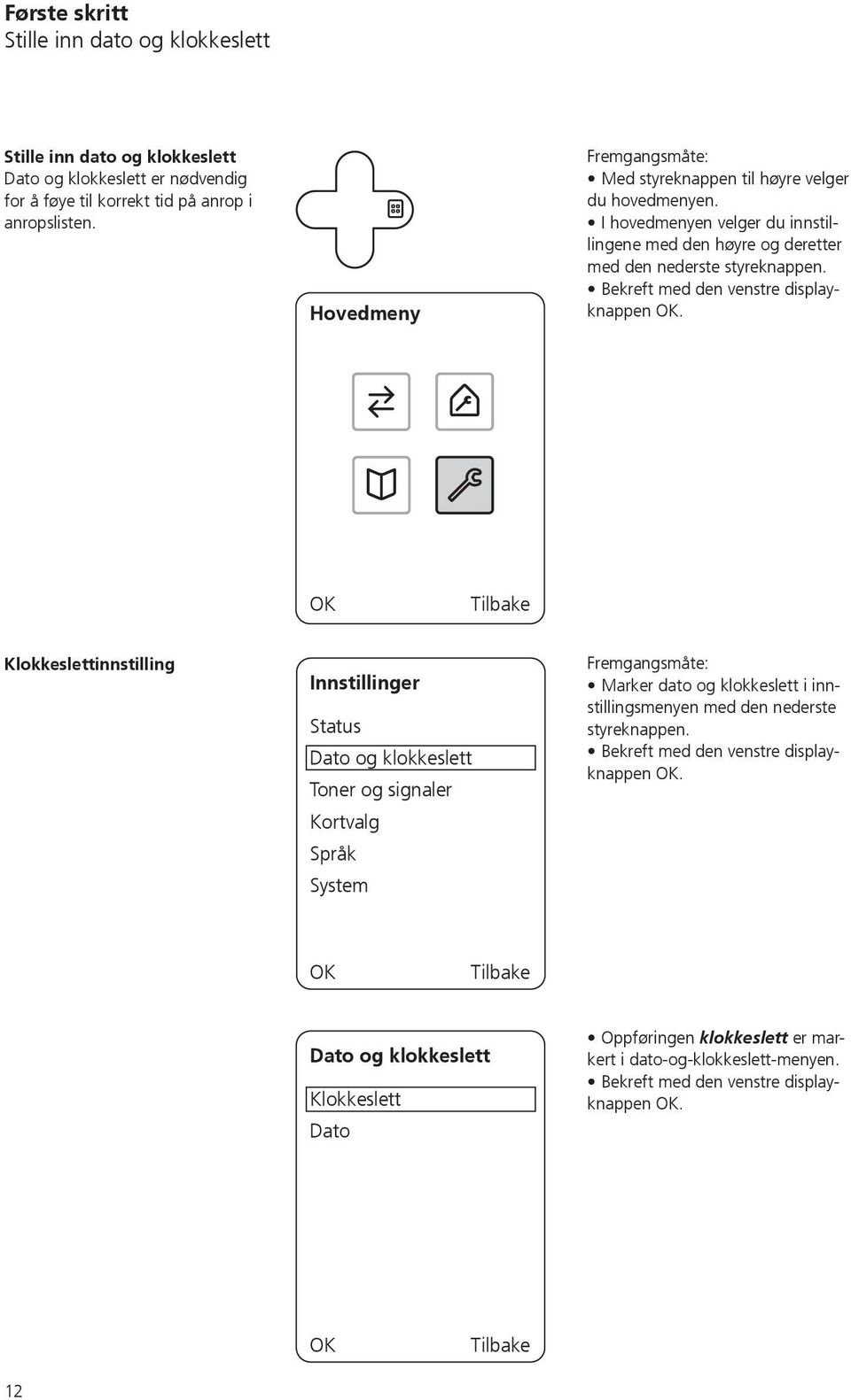 I hovedmenyen velger du innstillingene med den høyre og deretter med den nederste styreknappen.