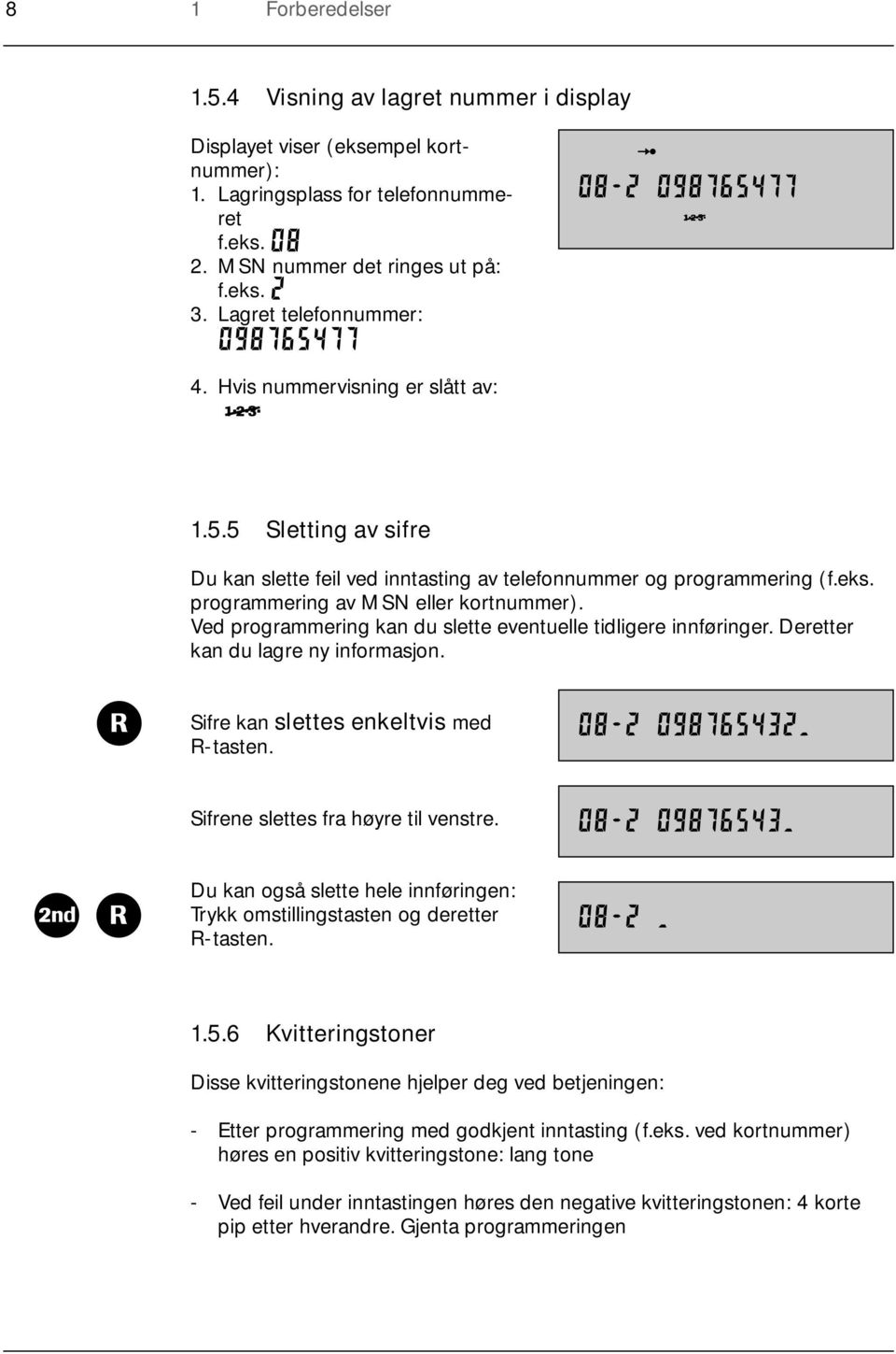 Ved programmering kan du slette eventuelle tidligere innføringer. Deretter kan du lagre ny informasjon. Sifre kan slettes enkeltvis med R-tasten. Sifrene slettes fra høyre til venstre.