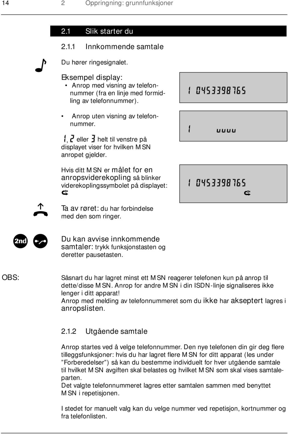 , eller helt til venstre på displayet viser for hvilken MSN anropet gjelder.