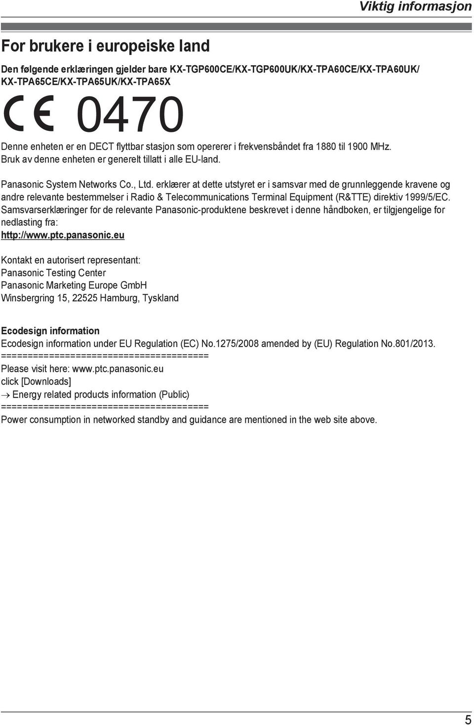 erklærer at dette utstyret er i samsvar med de grunnleggende kravene og andre relevante bestemmelser i Radio & Telecommunications Terminal Equipment (R&TTE) direktiv 1999/5/EC.