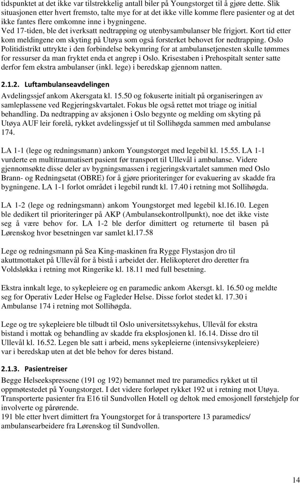 Ved 17-tiden, ble det iverksatt nedtrapping og utenbysambulanser ble frigjort. Kort tid etter kom meldingene om skyting på Utøya som også forsterket behovet for nedtrapping.