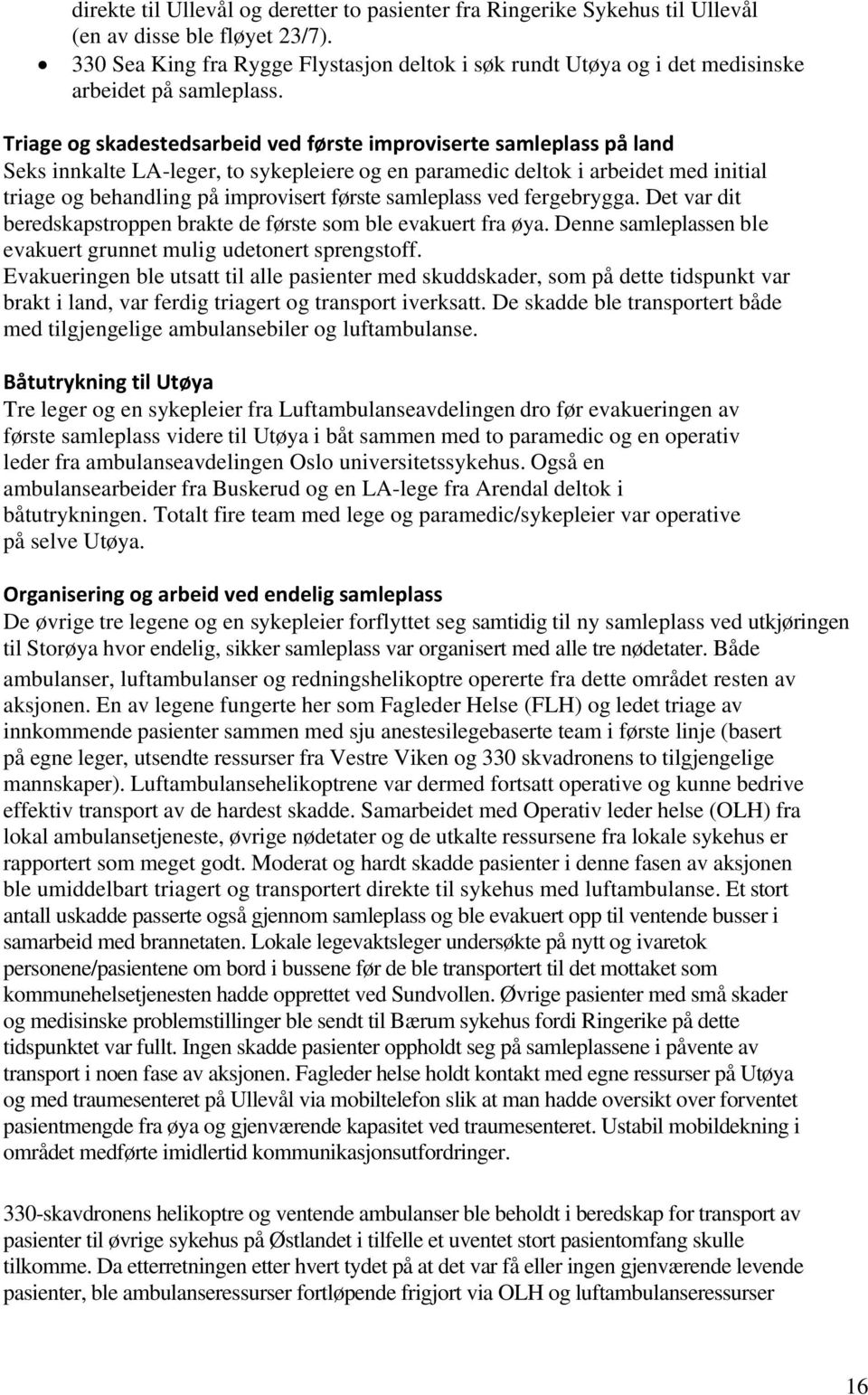 Triage og skadestedsarbeid ved første improviserte samleplass på land Seks innkalte LA-leger, to sykepleiere og en paramedic deltok i arbeidet med initial triage og behandling på improvisert første