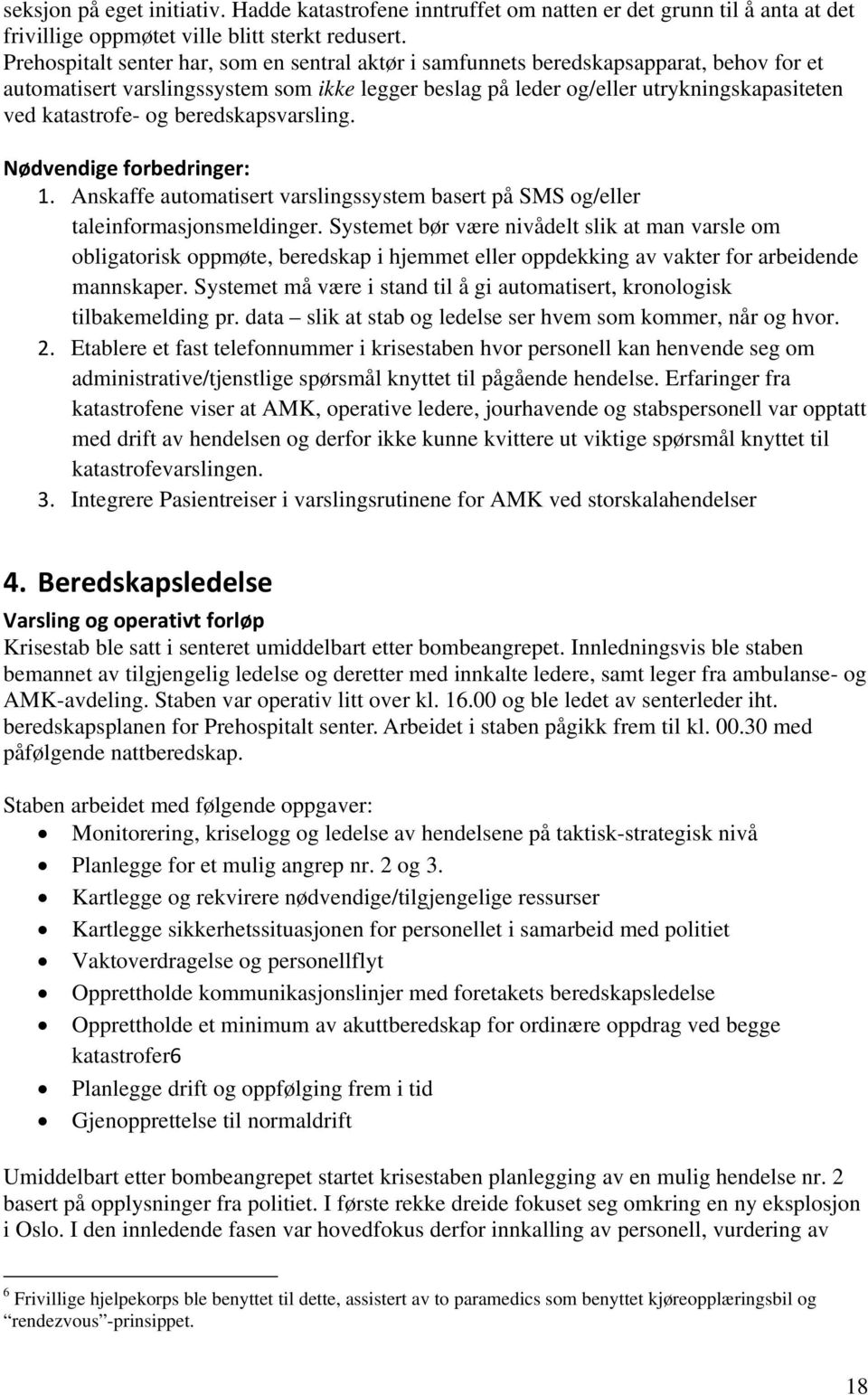 og beredskapsvarsling. Nødvendige forbedringer: 1. Anskaffe automatisert varslingssystem basert på SMS og/eller taleinformasjonsmeldinger.