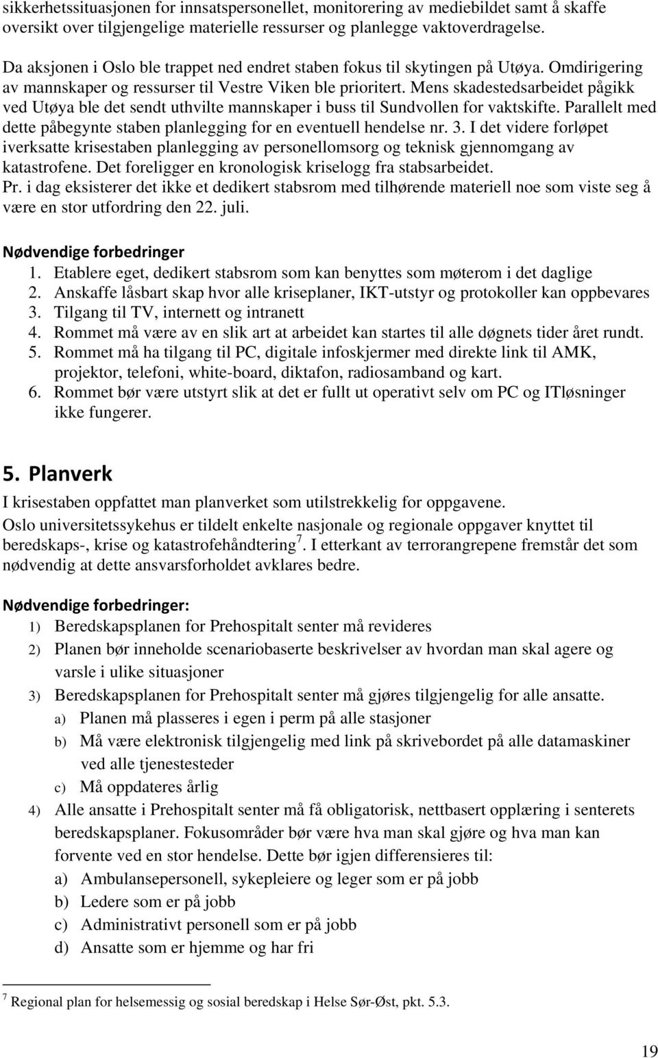 Mens skadestedsarbeidet pågikk ved Utøya ble det sendt uthvilte mannskaper i buss til Sundvollen for vaktskifte. Parallelt med dette påbegynte staben planlegging for en eventuell hendelse nr. 3.