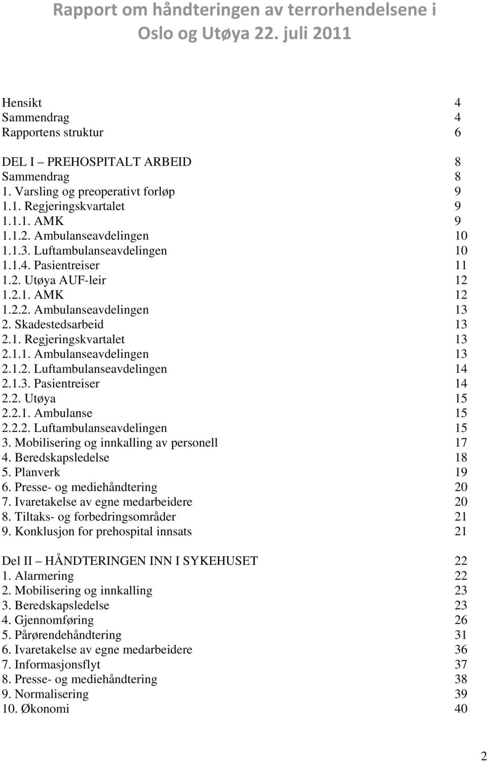 Skadestedsarbeid 13 2.1. Regjeringskvartalet 13 2.1.1. Ambulanseavdelingen 13 2.1.2. Luftambulanseavdelingen 14 2.1.3. Pasientreiser 14 2.2. Utøya 15 2.2.1. Ambulanse 15 2.2.2. Luftambulanseavdelingen 15 3.