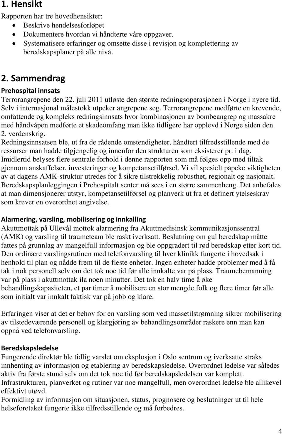 juli 2011 utløste den største redningsoperasjonen i Norge i nyere tid. Selv i internasjonal målestokk utpeker angrepene seg.