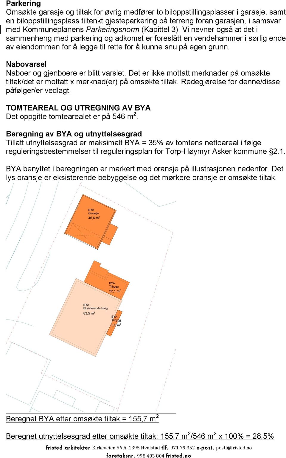 Vi nevner også at det i sammenheng med parkering og adkomst er foreslått en vendehammer i sørlig ende av eiendommen for å legge til rette for å kunne snu på egen grunn.