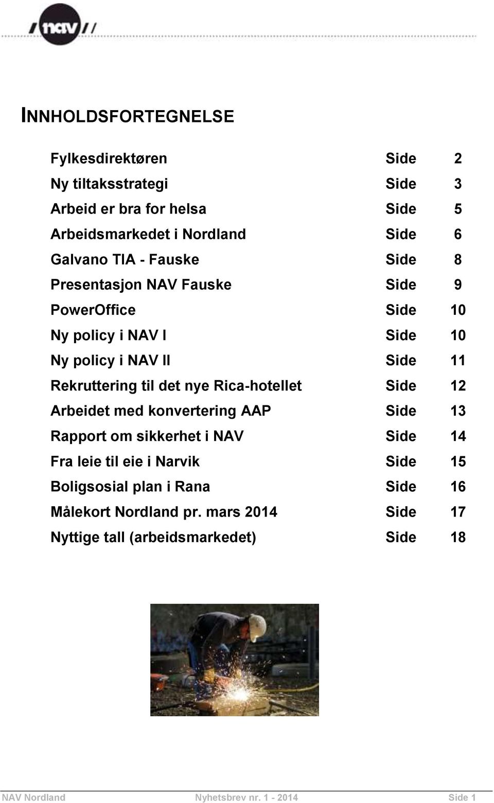 det nye Rica-hotellet Side 12 Arbeidet med konvertering AAP Side 13 Rapport om sikkerhet i NAV Side 14 Fra leie til eie i Narvik Side 15