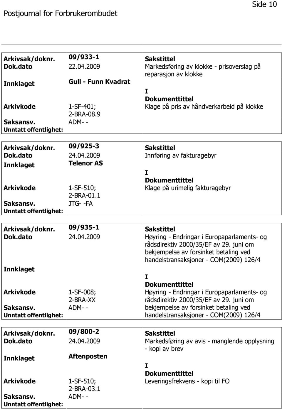 1 Klage på urimelig fakturagebyr JTG- -FA Arkivsak/doknr. 09/935-1 Sakstittel Dok.dato 24.04.2009 Høyring - Endringar i Europaparlaments- og rådsdirektiv 2000/35/EF av 29.