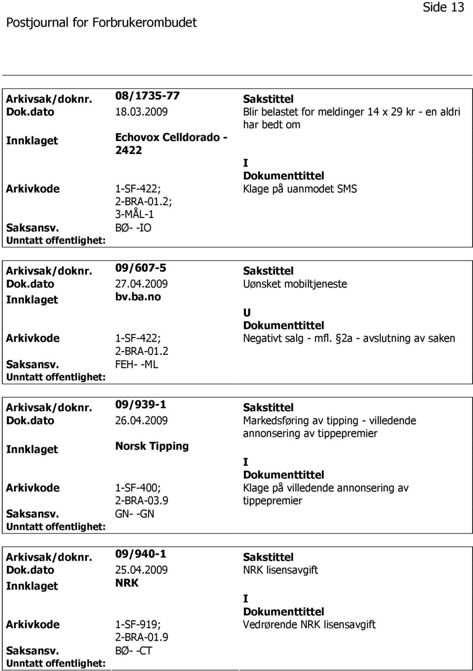 2a - avslutning av saken FEH- -ML Arkivsak/doknr. 09/939-1 Sakstittel Dok.dato 26.04.