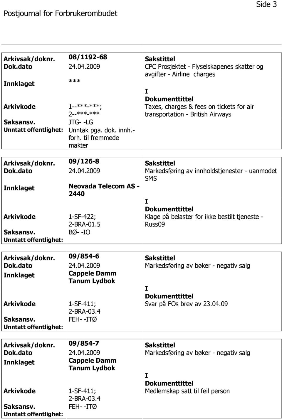 pga. dok. innh.- forh. til fremmede makter Arkivsak/doknr. 09/126-8 Sakstittel Dok.dato 24.04.