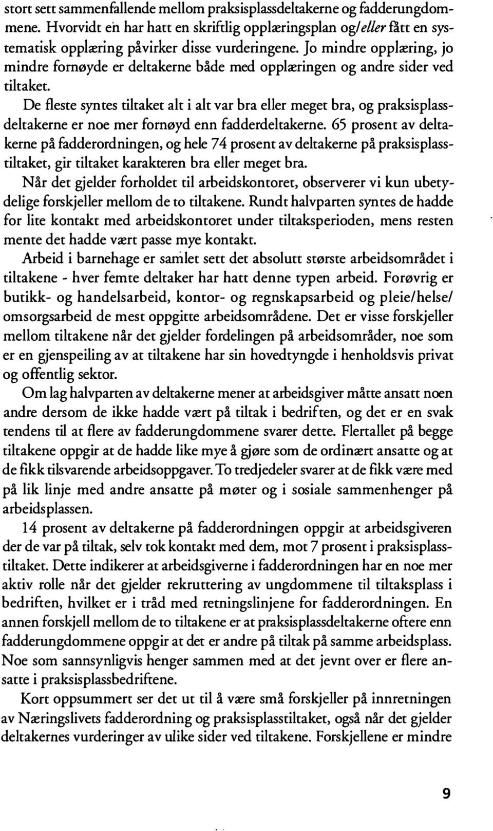 De fleste syntes tiltaket alt i alt var bra eller meget bra, og praksisplassdeltakerne er noe mer fornøyd enn fadderdeltakerne.