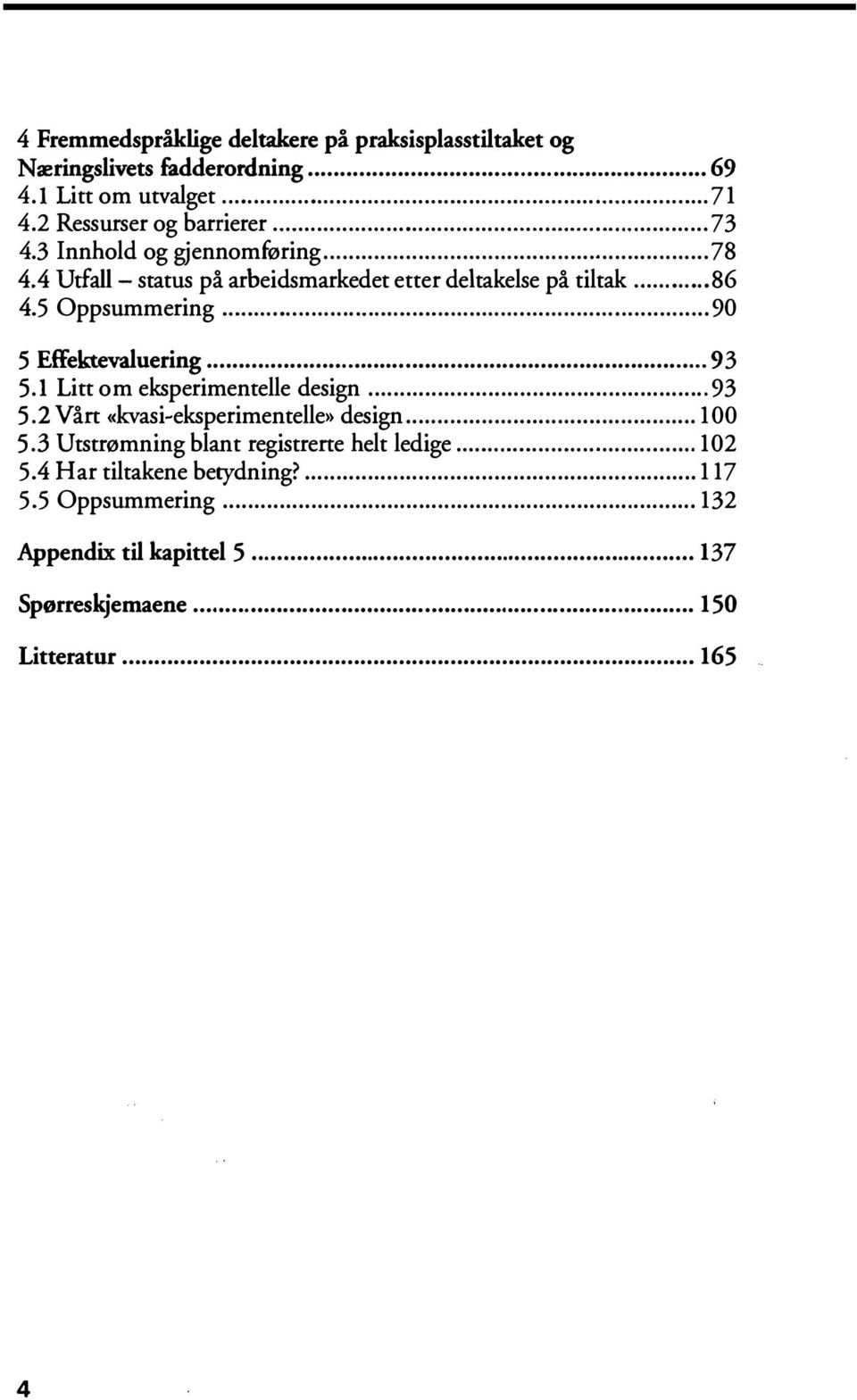 ................. 90 5 Effektevaluering... 93 5.1 Litt om eksperimentelle design... 93 5.2 Vårt «kvasi eksperimentelle» design... 100 5.