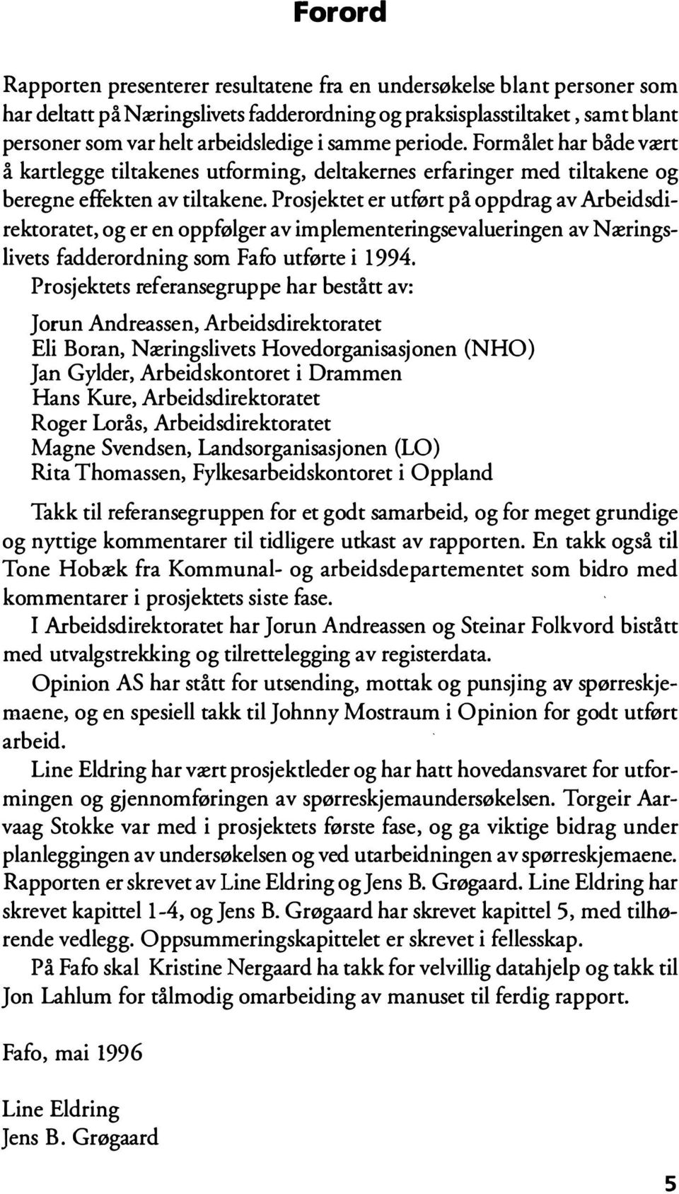 Prosjektet er utført på oppdrag av Arbeidsdirektoratet, og er en oppfølger av implementeringsevalueringen av N æringslivets fadderordning som Fafo utførte i 1994.