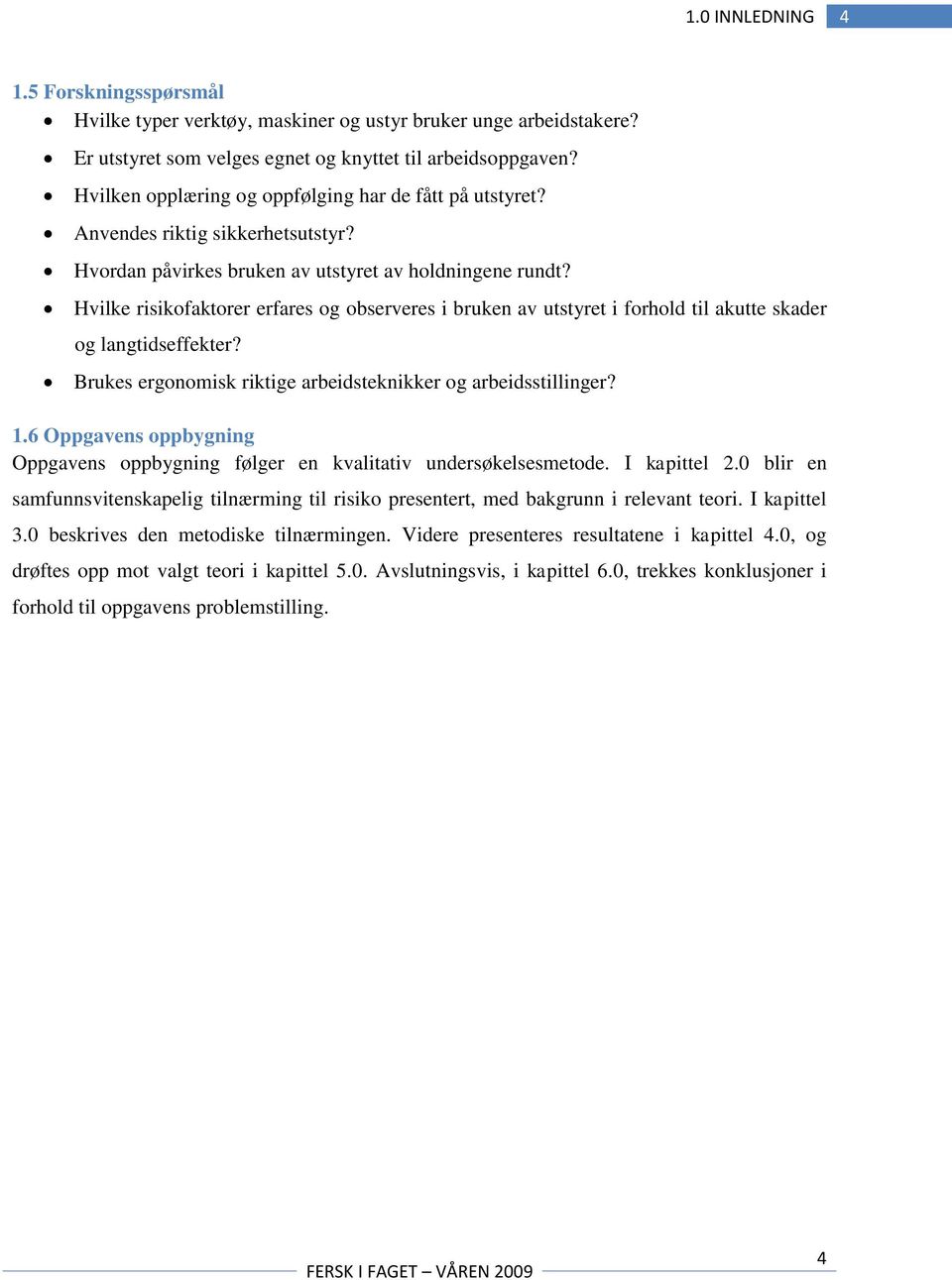 Hvilke risikofaktorer erfares og observeres i bruken av utstyret i forhold til akutte skader og langtidseffekter? Brukes ergonomisk riktige arbeidsteknikker og arbeidsstillinger? 1.