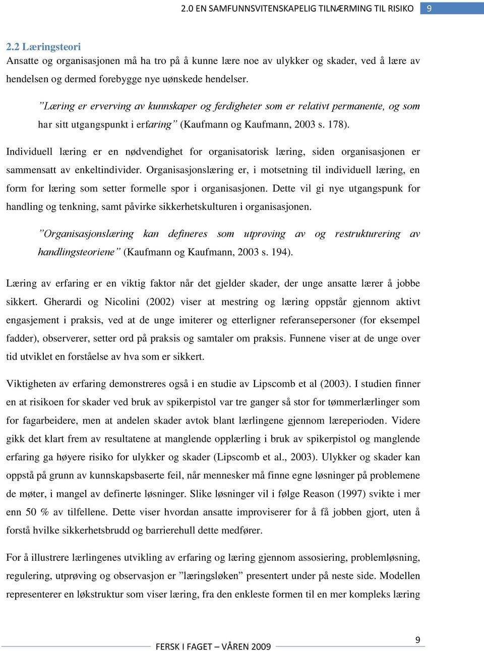 Læring er erverving av kunnskaper og ferdigheter som er relativt permanente, og som har sitt utgangspunkt i erfaring (Kaufmann og Kaufmann, 2003 s. 178).