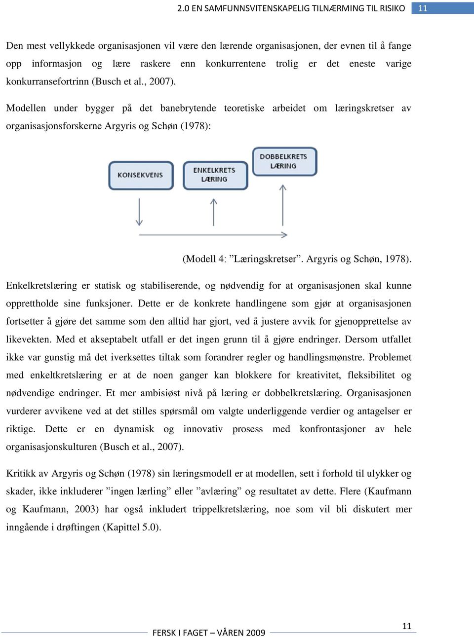 Modellen under bygger på det banebrytende teoretiske arbeidet om læringskretser av organisasjonsforskerne Argyris og Schøn (1978): (Modell 4: Læringskretser. Argyris og Schøn, 1978).
