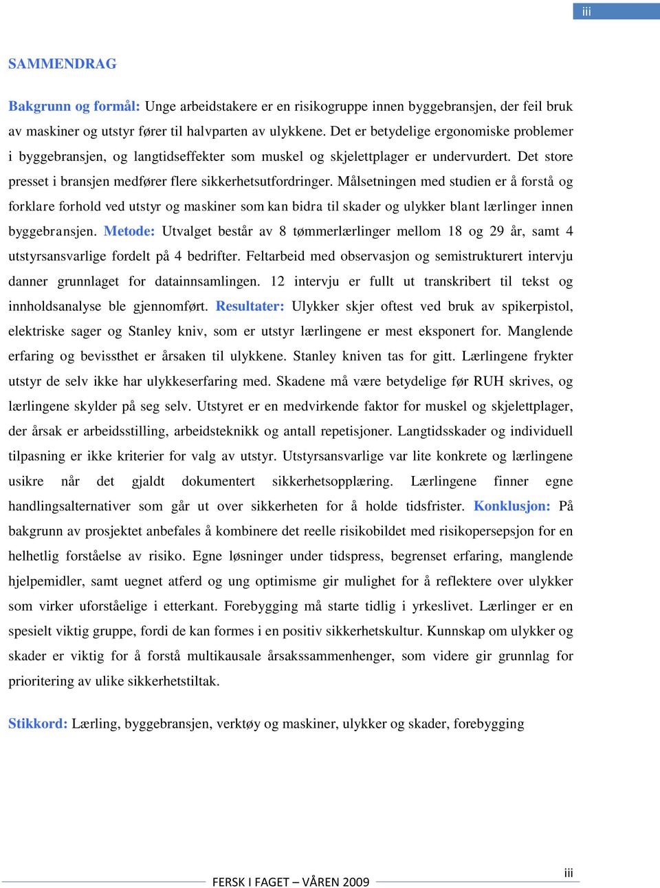 Målsetningen med studien er å forstå og forklare forhold ved utstyr og maskiner som kan bidra til skader og ulykker blant lærlinger innen byggebransjen.