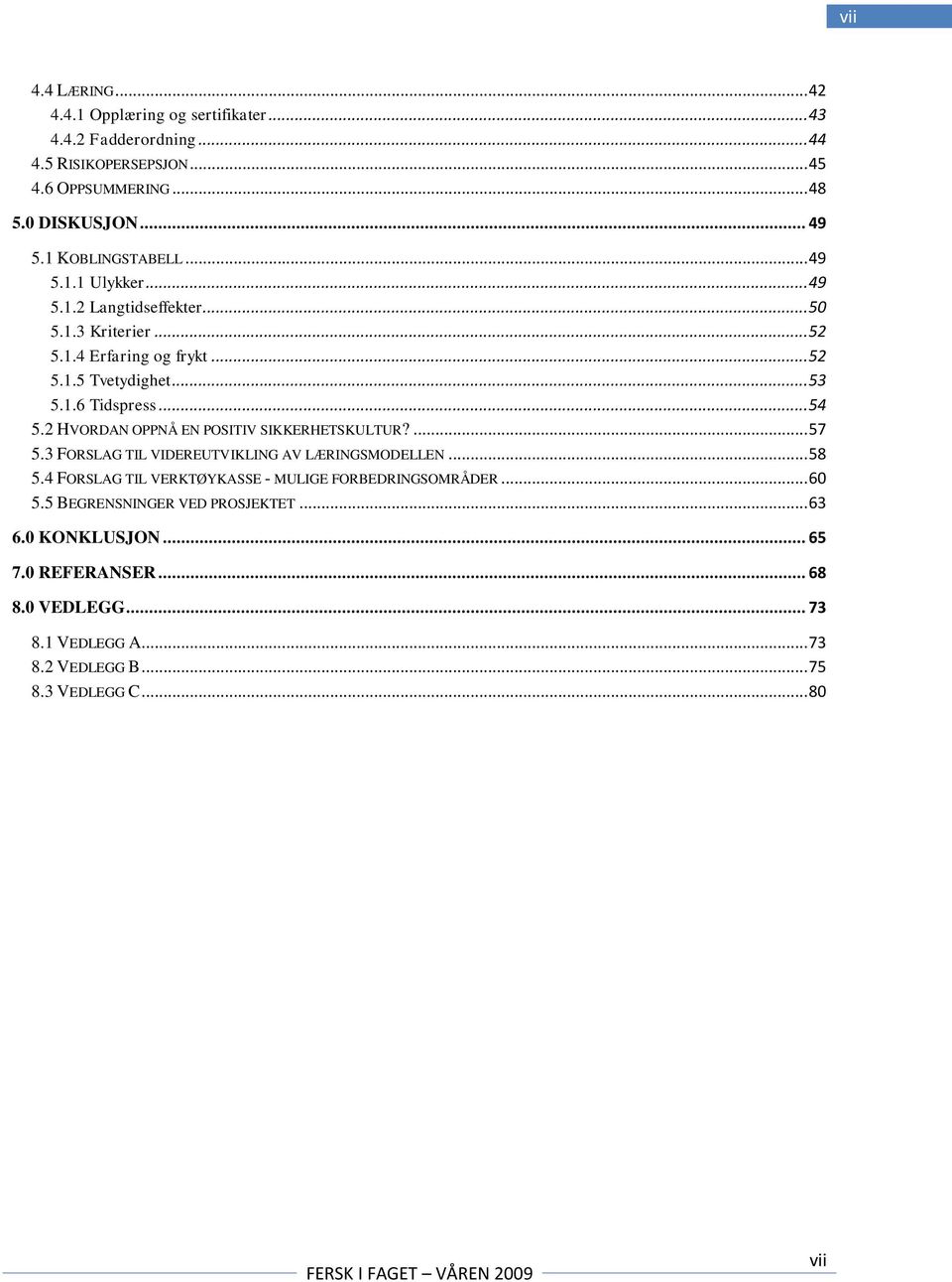 .. 54 5.2 HVORDAN OPPNÅ EN POSITIV SIKKERHETSKULTUR?... 57 5.3 FORSLAG TIL VIDEREUTVIKLING AV LÆRINGSMODELLEN... 58 5.