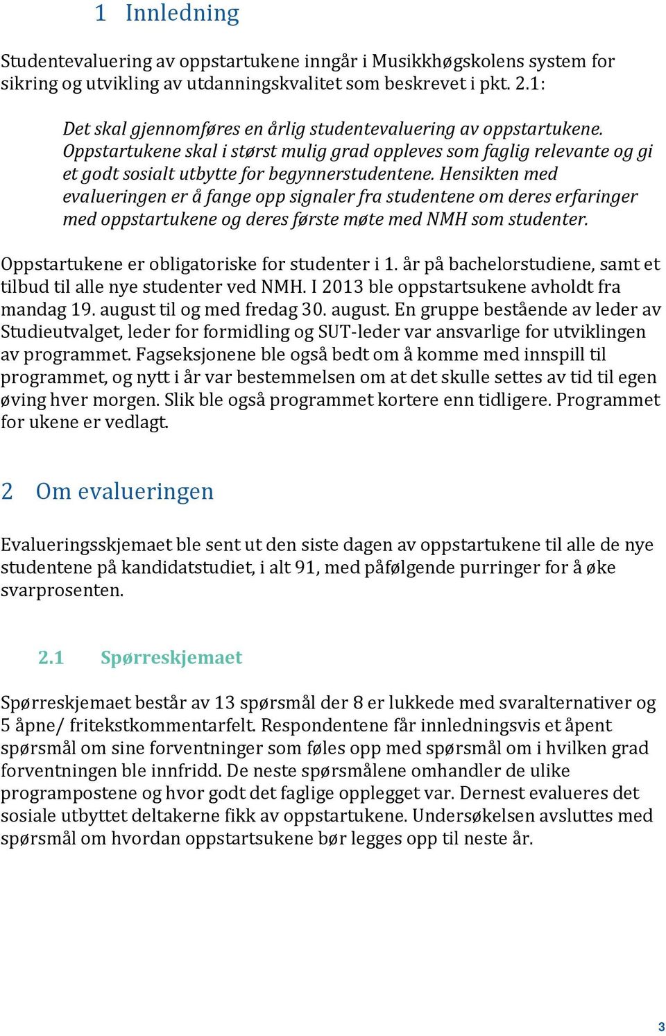 Hensikten med evalueringen er å fange opp signaler fra studentene om deres erfaringer med oppstartukene og deres første møte med NMH som studenter. Oppstartukene er obligatoriske for studenter i 1.