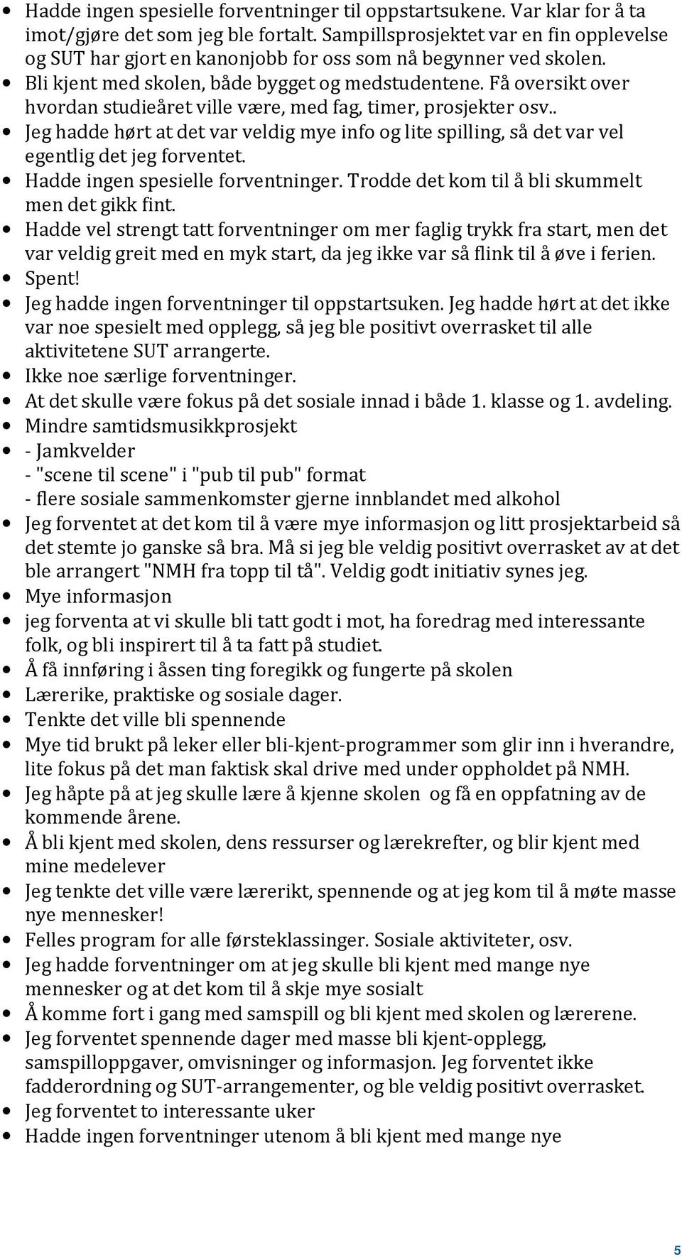 Få oversikt over hvordan studieåret ville være, med fag, timer, prosjekter osv.. Jeg hadde hørt at det var veldig mye info og lite spilling, så det var vel egentlig det jeg forventet.