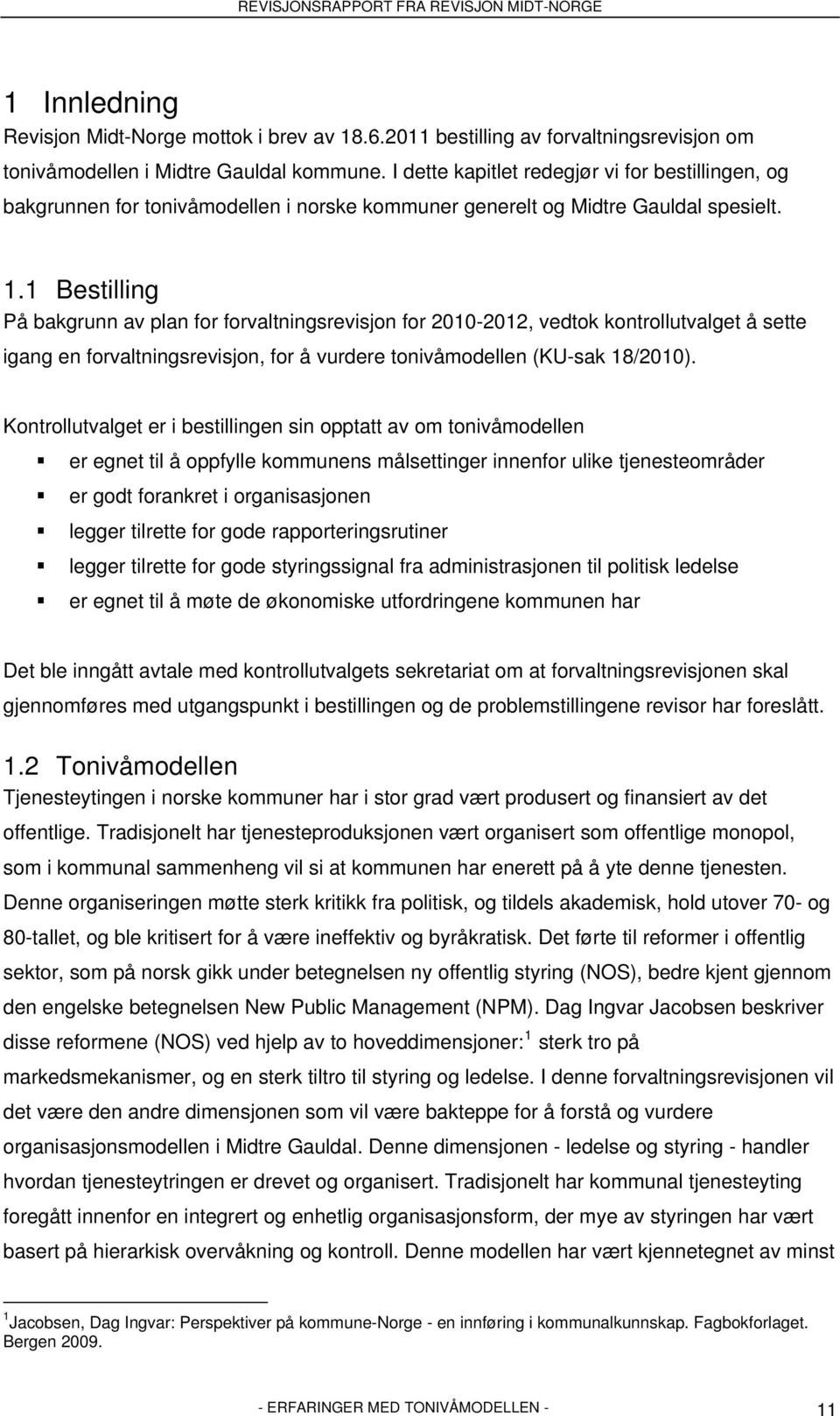 1 Bestilling På bakgrunn av plan for forvaltningsrevisjon for 2010-2012, vedtok kontrollutvalget å sette igang en forvaltningsrevisjon, for å vurdere tonivåmodellen (KU-sak 18/2010).