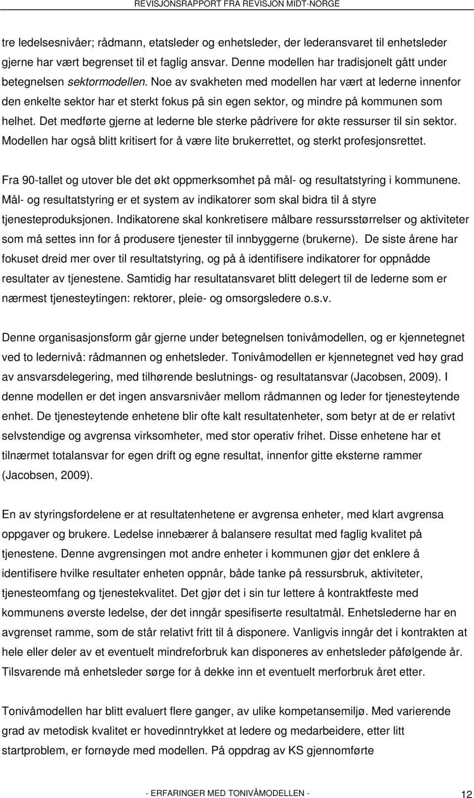 Noe av svakheten med modellen har vært at lederne innenfor den enkelte sektor har et sterkt fokus på sin egen sektor, og mindre på kommunen som helhet.