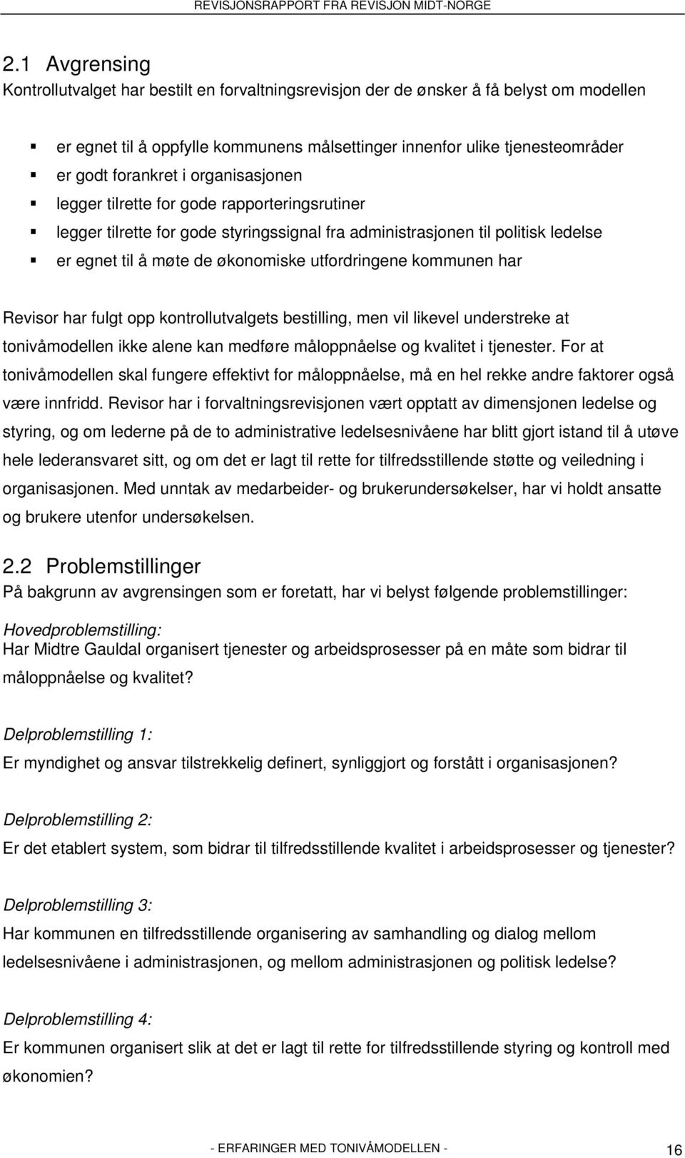 utfordringene kommunen har Revisor har fulgt opp kontrollutvalgets bestilling, men vil likevel understreke at tonivåmodellen ikke alene kan medføre måloppnåelse og kvalitet i tjenester.