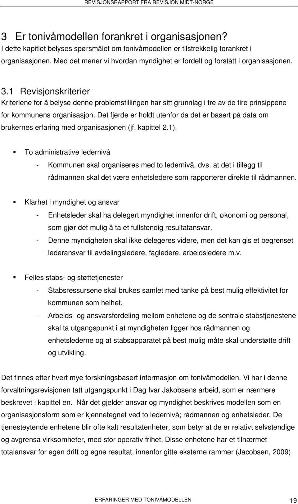 1 Revisjonskriterier Kriteriene for å belyse denne problemstillingen har sitt grunnlag i tre av de fire prinsippene for kommunens organisasjon.