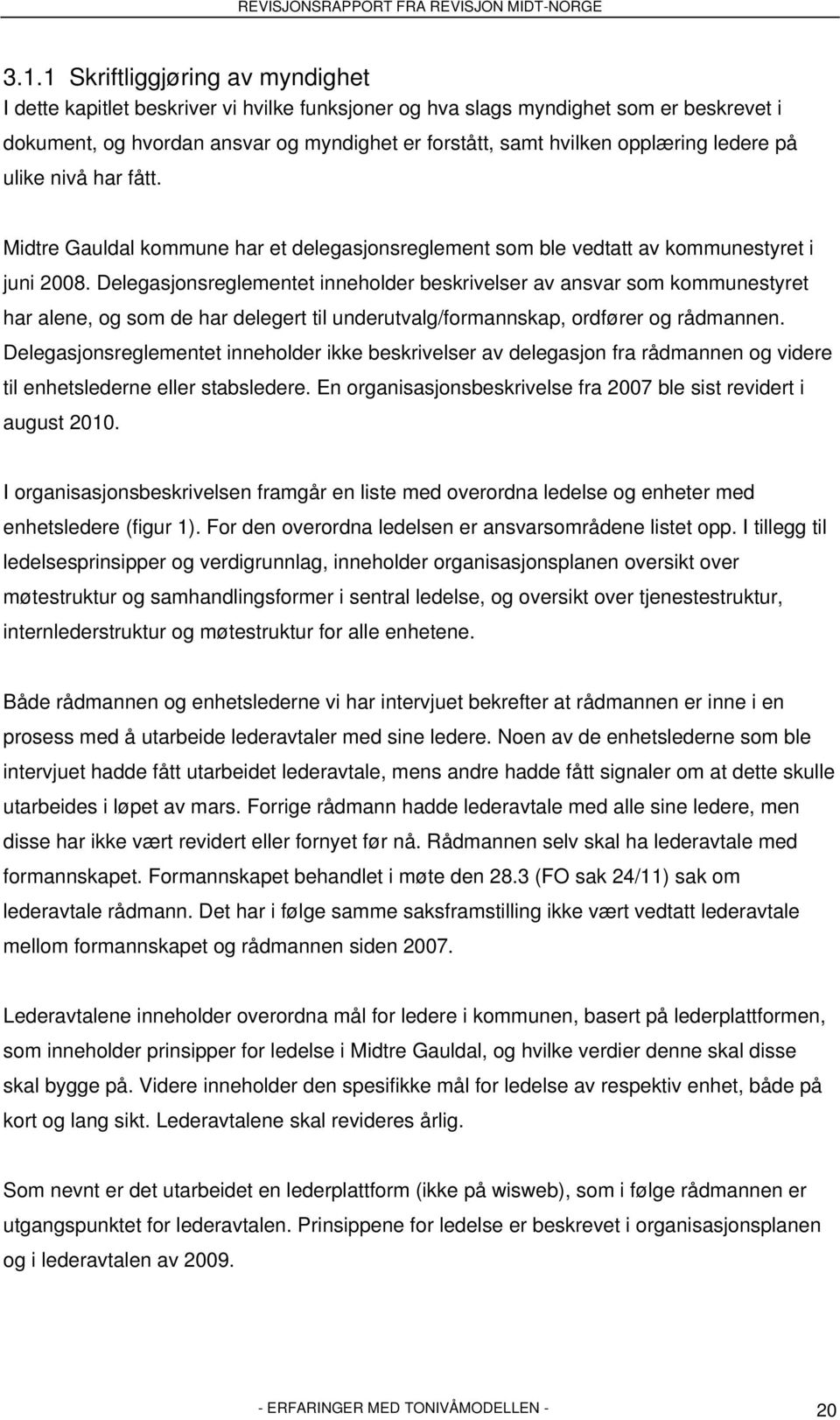 Delegasjonsreglementet inneholder beskrivelser av ansvar som kommunestyret har alene, og som de har delegert til underutvalg/formannskap, ordfører og rådmannen.