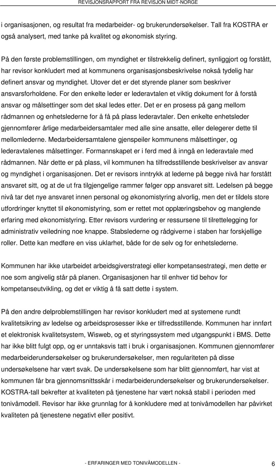 myndighet. Utover det er det styrende planer som beskriver ansvarsforholdene. For den enkelte leder er lederavtalen et viktig dokument for å forstå ansvar og målsettinger som det skal ledes etter.