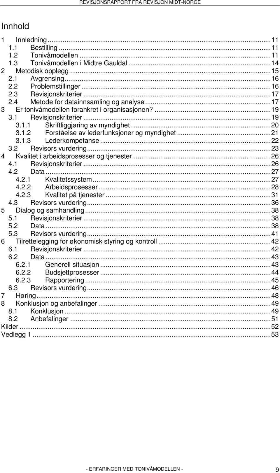 ..21 3.1.3 Lederkompetanse...22 3.2 Revisors vurdering...23 4 Kvalitet i arbeidsprosesser og tjenester...26 4.1 Revisjonskriterier...26 4.2 Data...27 4.2.1 Kvalitetssystem...27 4.2.2 Arbeidsprosesser.